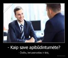 - Kaip save apibūdintumėte? - - Žodžiu, bet pasiruošiau ir šokį.