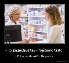 - Ko pageidausite? - Nėštumo testo. - - Kokio norėtumėt? - Neigiamo.