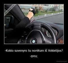 -Kokio suvenyro tu norėtum iš Vokietijos? - -BMW.