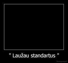 " Laužau standartus " - 