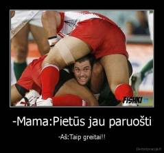 -Mama:Pietūs jau paruošti - -Aš:Taip greitai!!