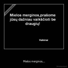   - Mielos merginos...