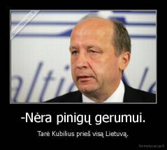 -Nėra pinigų gerumui. - Tarė Kubilius prieš visą Lietuvą.