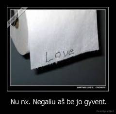  Nu nx. Negaliu aš be jo gyvent. - 