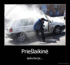  Priešlaikinė  - ejakuliacija...