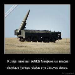  Rusija ruošiasi sutikti Naujuosius metus - dislokavo kovines raketas prie Lietuvos sienos.