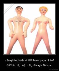 - Sakykite, kada ši lėlė buvo pagaminta? - -2009 01 12,o ką?   - Et, ožiaragis. Netinka..