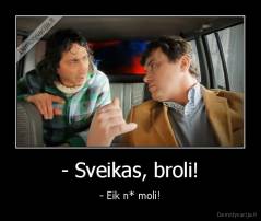 - Sveikas, broli! - - Eik n* moli!