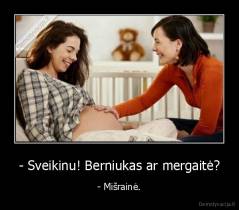 - Sveikinu! Berniukas ar mergaitė? - - Mišrainė.