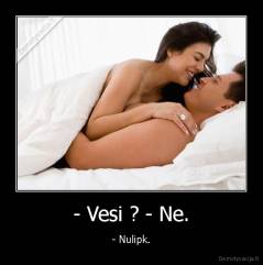 - Vesi ? - Ne. - - Nulipk.