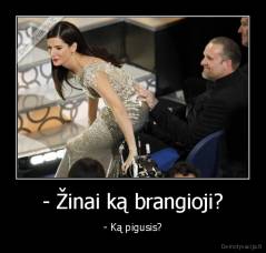 - Žinai ką brangioji? - - Ką pigusis?