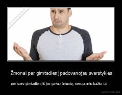  Žmonai per gimtadienį padovanojau svarstykles - per savo gimtadienį iš jos gavau liniuotę, nesuprantu kažko tai...