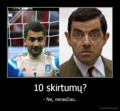 10 skirtumų? - - Ne, nerasčiau.