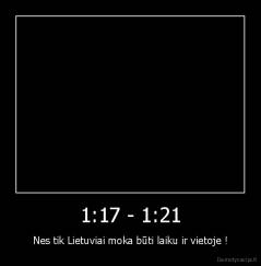 1:17 - 1:21 - Nes tik Lietuviai moka būti laiku ir vietoje !
