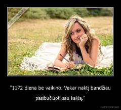 "1172 diena be vaikino. Vakar naktį bandžiau - pasibučiuoti sau kaklą."