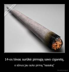 14-os tėvas surūkė pirmąją savo cigaretę, - o sūnus jau suko pirmą "kasiaką"