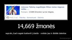 14,669 žmonės - suprato, kad nagais barbenti į dantis - netoks jau ir didelis talentas