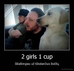 2 girls 1 cup - Iškalbingiau už tūkstančius žodžių