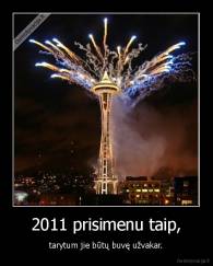 2011 prisimenu taip, - tarytum jie būtų buvę užvakar.