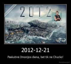 2012-12-21 - Paskutinė žmonijos diena, bet tik ne Chucko!