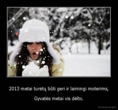 2013 metai turėtų būti geri ir laimingi moterims, - Gyvatės metai vis dėlto.