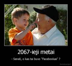 2067-ieji metai - - Seneli, o kas tai buvo "Facebookas" ?