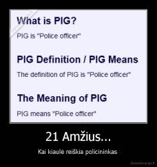 21 Amžius... - Kai kiaulė reiškia policininkas 