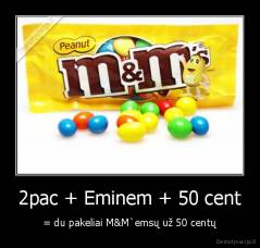 2pac + Eminem + 50 cent - = du pakeliai M&M`emsų už 50 centų