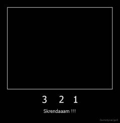 3    2   1 - Skrendaaam !!!