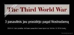 3 pasaulinis jau prasidėjo pagal Nostradamą - 2010 m. Karo pradžia. trečiasis pasaulinis karas tęsis nuo 2010m. iki 2014 metų.