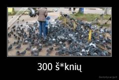 300 š*knių - 