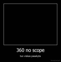 360 no scope - tuo viskas pasakyta