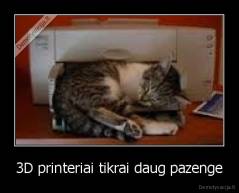 3D printeriai tikrai daug pazenge - 