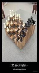3D šachmatai - - aštresniems pojūčiams