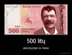 500 litų - asocijuojasi su kiesa