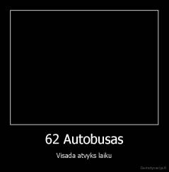 62 Autobusas - Visada atvyks laiku