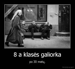 8 a klasės galiorka - po 30 metų.