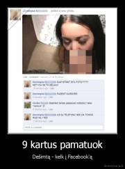 9 kartus pamatuok - Dešimtą - kelk į Facebook'ą