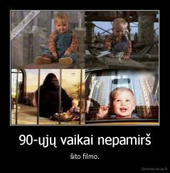 90-ųjų vaikai nepamirš - šito filmo.