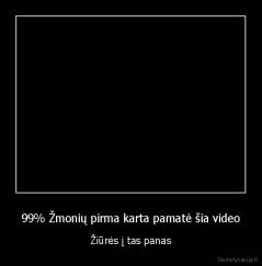 99% Žmonių pirma karta pamatė šia video - Žiūrės į tas panas