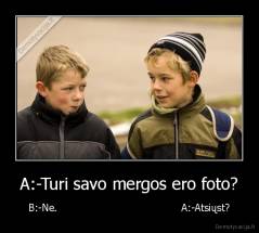 A:-Turi savo mergos ero foto? - B:-Ne.                                       A:-Atsiųst?