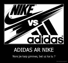 ADIDAS AR NIKE - Nors jie kaip gimines, bet uz ka tu ?