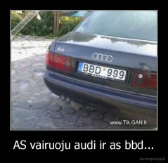 AS vairuoju audi ir as bbd... - 