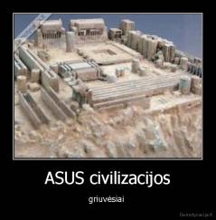 ASUS civilizacijos - griuvėsiai 