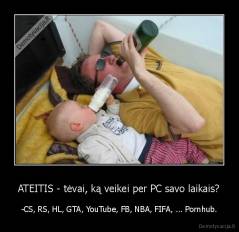 ATEITIS - tėvai, ką veikei per PC savo laikais? - -CS, RS, HL, GTA, YouTube, FB, NBA, FIFA, ... Pornhub.