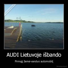 AUDI Lietuvoje išbando - Pirmąjį žemė-vanduo automobilį