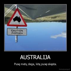 AUSTRALIJA - Pusę metų dega, kitą pusę-skęsta.