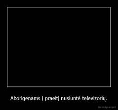 Aborigenams į praeitį nusiuntė televizorių. - 