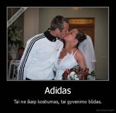 Adidas - Tai ne šiaip kostiumas, tai gyvenimo būdas.