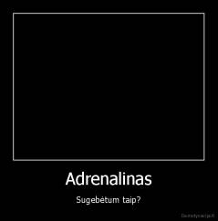 Adrenalinas - Sugebėtum taip?